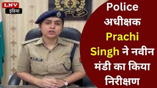 Siddharthnagar : Police अधीक्षक Prachi Singh ने नवीन मंडी का किया निरीक्षण