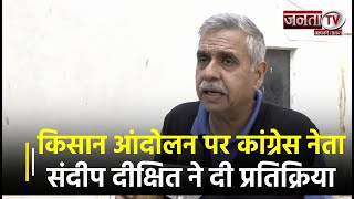 New Delhi: Congress नेता Sandeep Dikshit ने Farmers Protest पर दी प्रतिक्रिया | Janta TV
