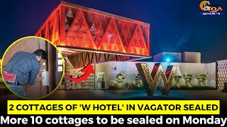 2 cottages of 'W hotel' in Vagator sealed. More 10 cottages to be sealed on Monday