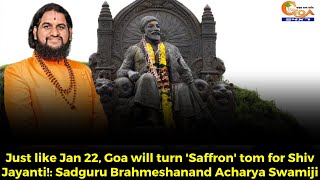 Just like Jan 22, Goa will turn 'Saffron' tomorrow for Shiv Jayanti!: Brahmeshanand Acharya Swamiji