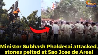 Minister Subhash Phaldesai attacked, stones pelted at Sao Jose de Areal.