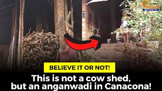 Believe it or not! This is not a cow shed, but an anganwadi in Canacona!