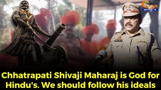 Chhatrapati Shivaji Maharaj is God for Hindu's. We should follow his ideals: DySP Jivba Dalvi