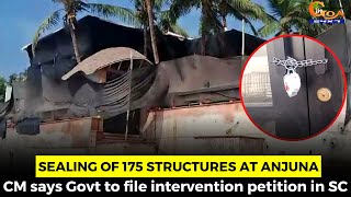 Sealing of 175 structures at Anjuna. CM says Govt to file intervention petition in SC