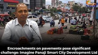 Encroachments on pavements pose significant challenge: Imagine Panaji Smart City Development Ltd