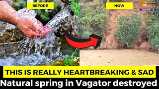 This is really #heartbreaking & #sad- Natural spring in Vagator destroyed due to ‘development’