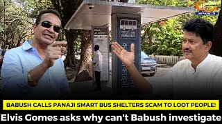 Babush calls Panaji smart bus shelters scam to loot people! Elvis asks why can't Babush investigate