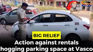 #BigRelief to Vasco residents. Action against rentals hogging parking space
