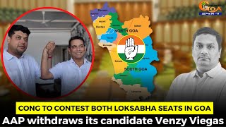 Congress to contest both Loksabha Seats in Goa. AAP withdraws its candidate Venzy Viegas