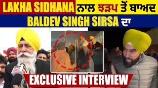 Lakha Sidhana ਨਾਲ ਝੜਪ ਦੀਆਂ ਖਬਰਾਂ ਤੋਂ ਬਾਅਦ Baldev Singh Sirsa ਦਾ Exclusive Interview