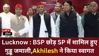 Lucknow : BSP छोड़ SP में शामिल हुए गुड्डू जमाली,Akhilesh ने किया स्वागत
