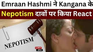 Emraan Hashmi ने Kangana के Nepotism दावों पर किया React, कहा- 'सब एक जैसे नहीं...'