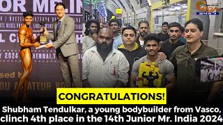 Shubham Tendulkar a young bodybuilder from Vasco clinch 4th place in the 14th Junior Mr. India 2024