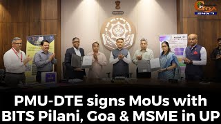 PMU-DTE signs MoUs with BITS Pilani, Goa & MSME in UP.