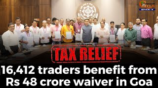 #TaxRelief: 16,412 traders benefit from Rs 48 crore waiver in Goa