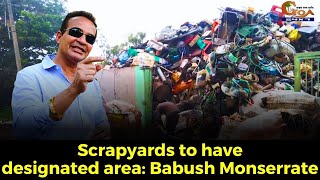 Scrapyards to have designated area: Babush Monserrate