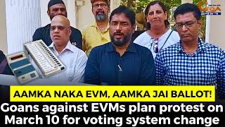 AamkaNaka EVM, Aamka Jai Ballot!Goans against EVMs plan protest on March 10 for voting system change