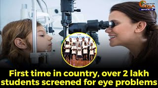 First time in country, over 2 lakh students screened for eye problems.