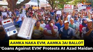 Aamka Naka EVM, Aamka Jai Ballot- 'Goans Against EVM' Protests At Azad Maidan