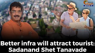 Better infra will attract tourist: Sadanand Shet Tanavade
