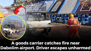 A goods carrier catches fire near Dabolim airport. Driver escapes unharmed