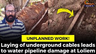 Unplanned work! Laying of underground cables leads to water pipeline damage at Loliem