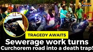 #TragedyAwaits- Sewerage work turns Curchorem road into a death trap!