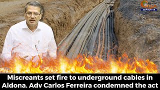 Miscreants set fire to underground cables in Aldona. Adv Carlos Ferreira condemned the act