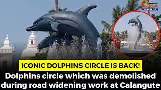 Iconic dolphins circle at Calangute is back! Was demolished during road widening work