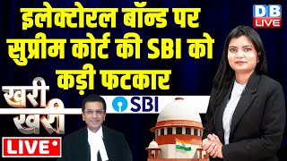 #Khari_Khari :  Electoral Bonds Case पर Supreme Court की SBI को कड़ी फटकार |  CJI DY Chandrachud