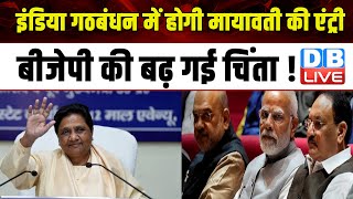 India Alliance में होगी Mayawati की एंट्री, BJP की बढ़ गई चिंता ! Lok Sabha Election | #dblive
