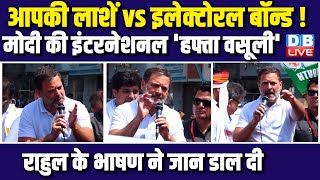 आपकी लाशें vs इलेक्टोरल बॉन्ड ! मोदी की इंटरनेशनल 'हफ्ता वसूली' Rahul Gandhi के भाषण ने जान डाल दी