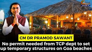 No permit needed from TCP dept to set up temporary structures on Goa beaches: CM Dr Pramod Sawant