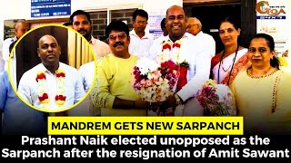 Prashant Naik elected unopposed as the Sarpanch after the resignation of Amit Sawant
