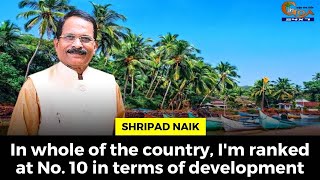 In whole of the country, I'm ranked at No. 10 in terms of development: Shripad Naik