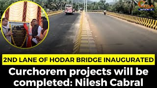 2nd lane of Hodar Bridge inaugurated. Curchorem projects will be completed: Nilesh Cabral