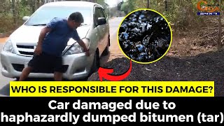 Who is responsible for this damage? Car damaged due to haphazardly dumped bitumen (tar)