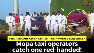 Private cars given on rent with whose blessings? Mopa taxi operators catch one red-handed!