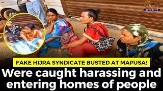 Fake hijra syndicate busted at Mapusa! Were caught harassing and entering homes of people