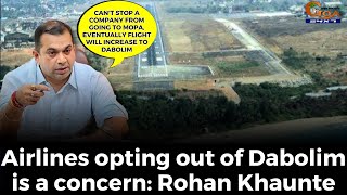 Airlines opting out of Dabolim is a concern: Rohan Khaunte