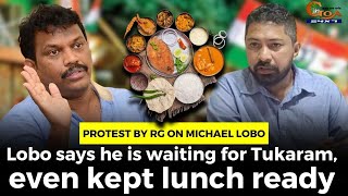 #Protest by RG on Michael Lobo. Lobo says he is waiting for Tukaram, even kept lunch ready