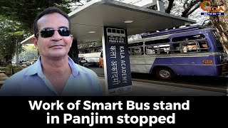 Work of Smart Bus stand in Panjim stopped. Babush had claimed scam in the bus stands