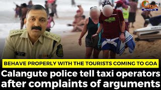 Behave properly with the tourists coming to Goa. Calangute police tell taxi operators