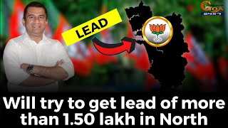 Will try to get lead of more than 1.50 lac in North. BJP will get maximum votes from Saligao: Kedar