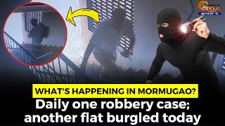 What's happening in Mormugao? Daily one robbery case; another flat burgled today