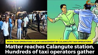 Mopa taxi operators claim harassment by Calangute taxi operators! Matter reaches Calangute station