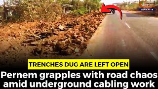 Pernem grapples with road chaos amid underground cabling work. Trenches dug are left open