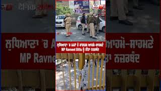 ਲੁਧਿਆਣਾ 'ਚ AAP ਤੇ ਕਾਂਗਰਸ ਆਹਮੋ-ਸਾਹਮਣੇ, MP Ravneet Bittu ਨੂੰ ਕੀਤਾ ਨਜ਼ਰਬੰਦ, ਬਾਹਰ Police ਹੀ Police