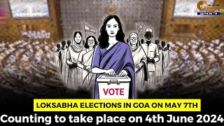 Loksabha elections in Goa on May 7th. Counting to take place on 4th June 2024