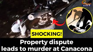 #Shocking! Property dispute leads to murder at Canacona